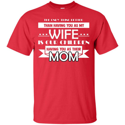 The Only Thing Better Than Having You As My Wife Is Our Children Having You As Their Mom Red