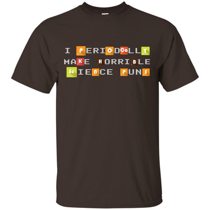 Science T-shirt I Periodically Make Horrible Science Puns Dark Chocolate