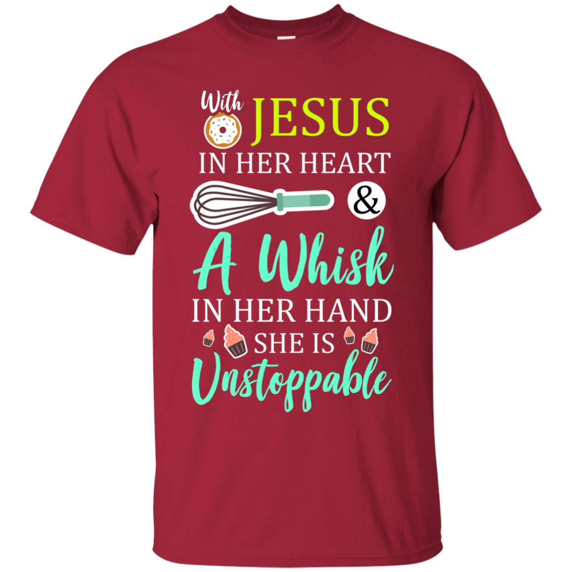 With Jesus In Her Heart A Whisk In Her Hand She Is Unstoppable Baker Shirt Cardinal