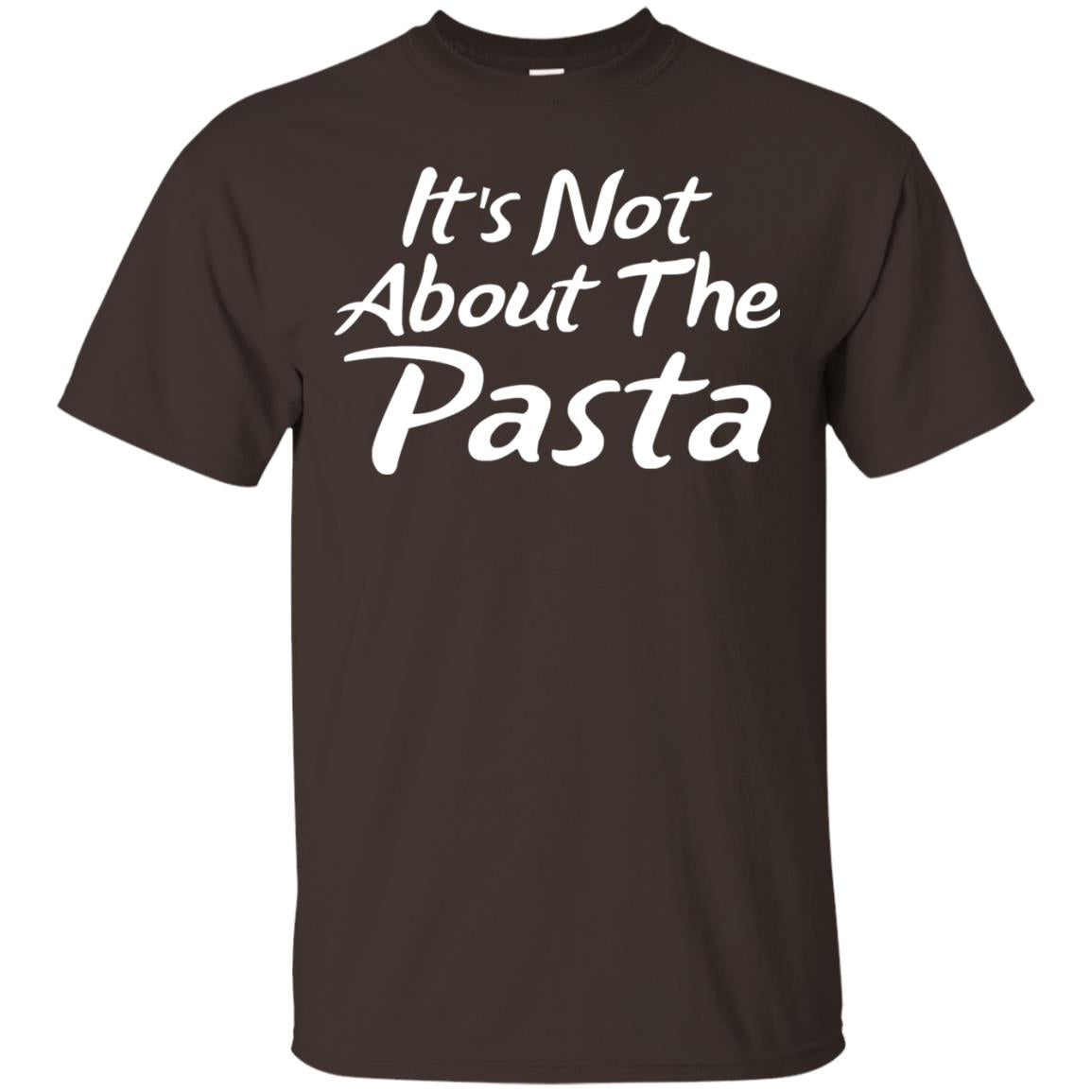 It_s Not About The Pasta T-shirt Dark Chocolate