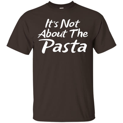 It_s Not About The Pasta T-shirt Dark Chocolate