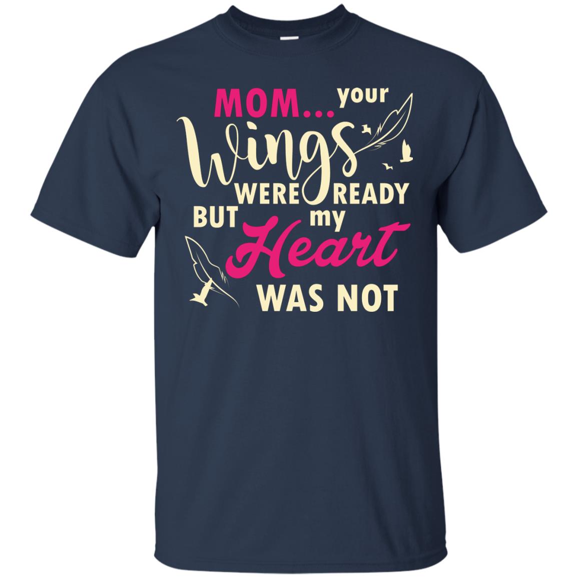 Mom Your Wings Were Ready But My Heart Was Not Best Shirt For Son Or Daughter Navy