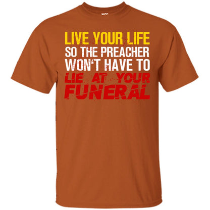 Live Your Life So The Preacher Won't Have To Lie At Your Funeral Christian T-shirt Texas Orange