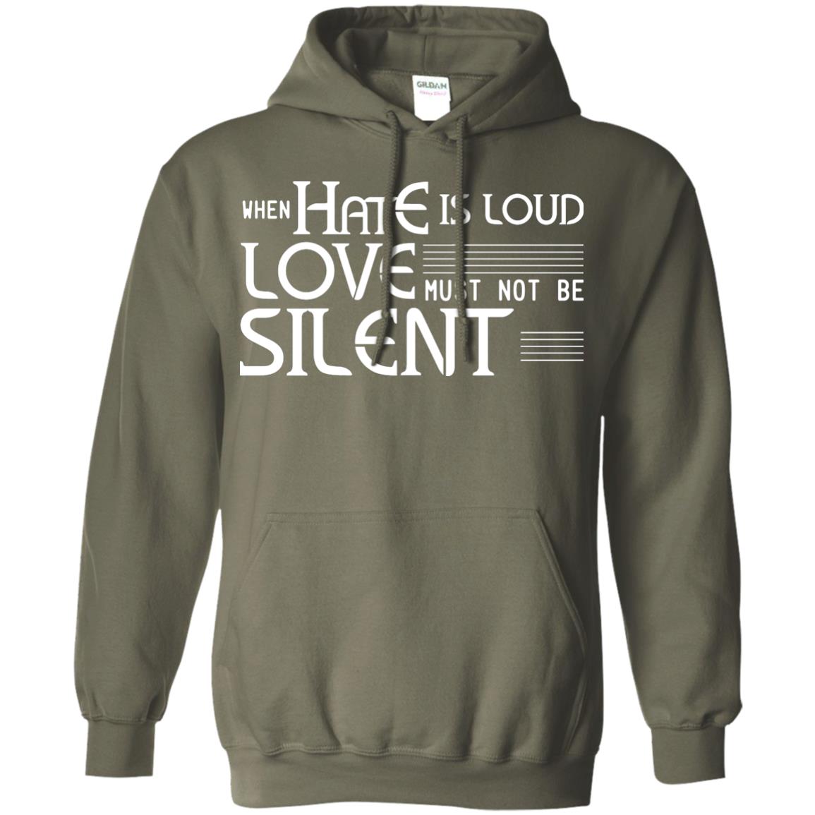 When Hate Is Loud Love Must Not Be Silent Shirt Military Green