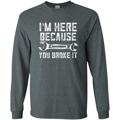 Funny Mechanic T-shirt I_m Here Because You Broke It Dark Heather