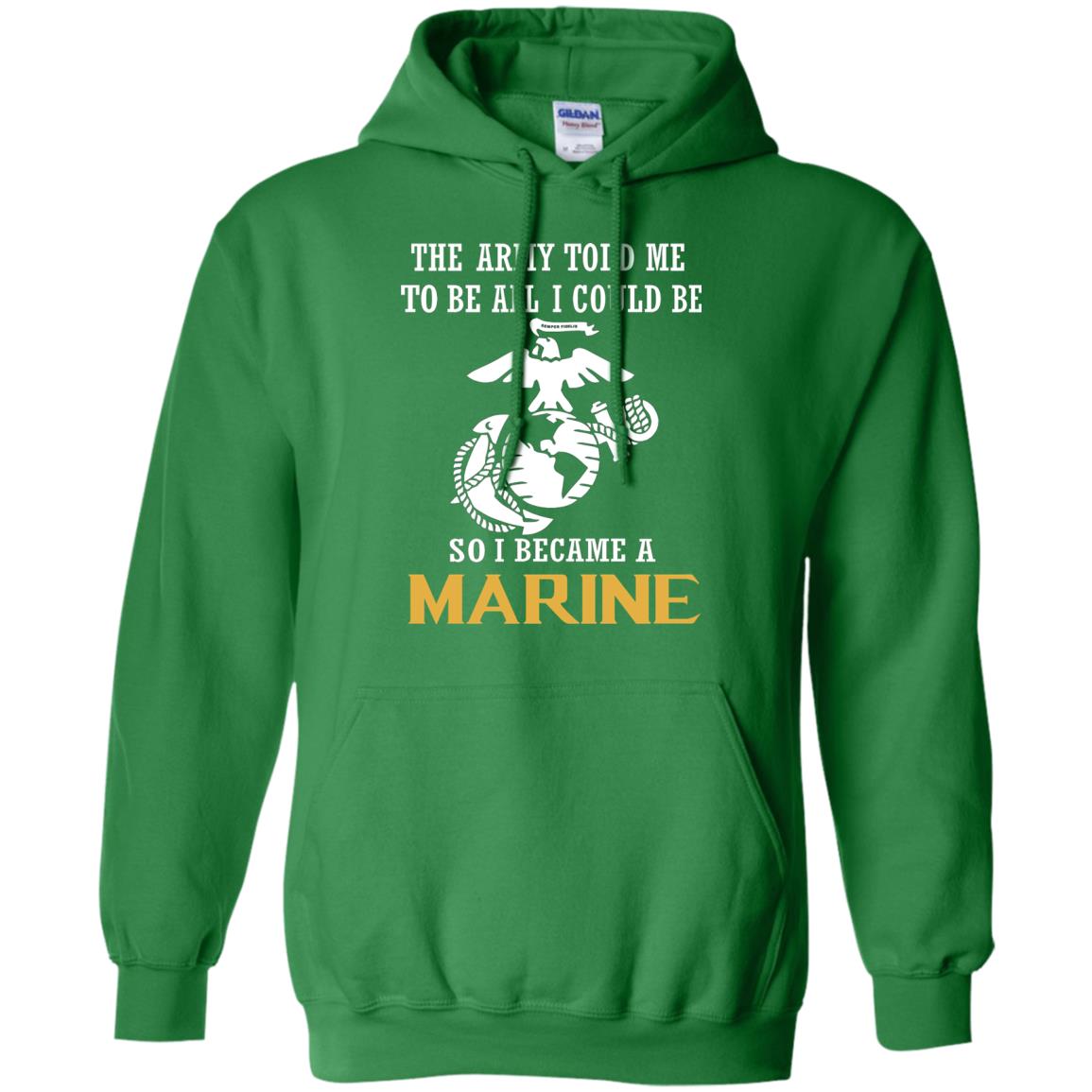 The Army Told Me To Be All I Could Be So I Became A Marine Irish Green
