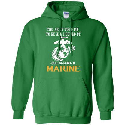 The Army Told Me To Be All I Could Be So I Became A Marine Irish Green