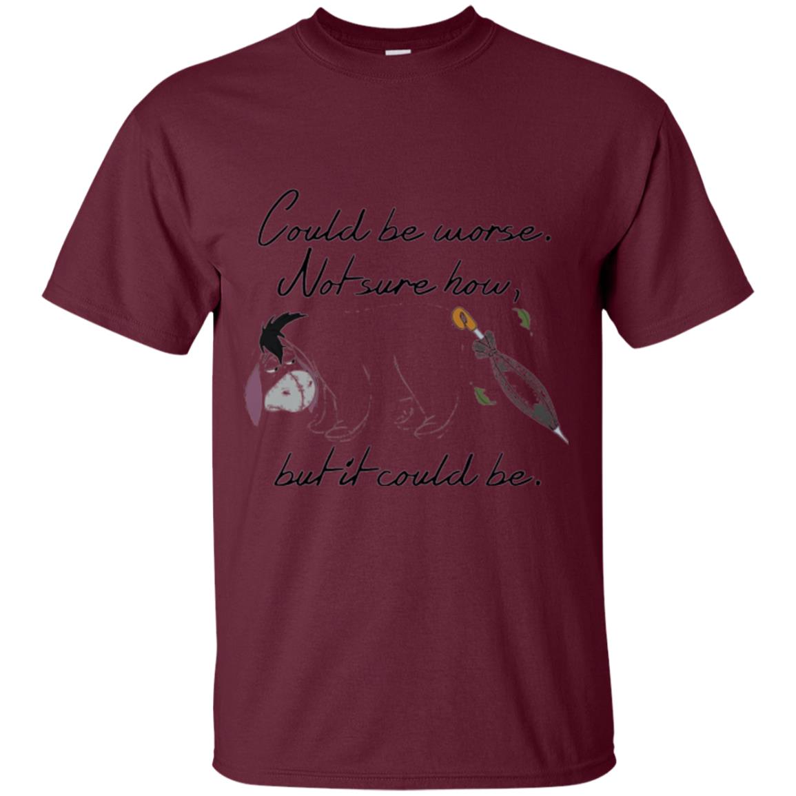 Eeyore Quote T-shirt Could Be Worse Not Sure How But It Could Be Maroon