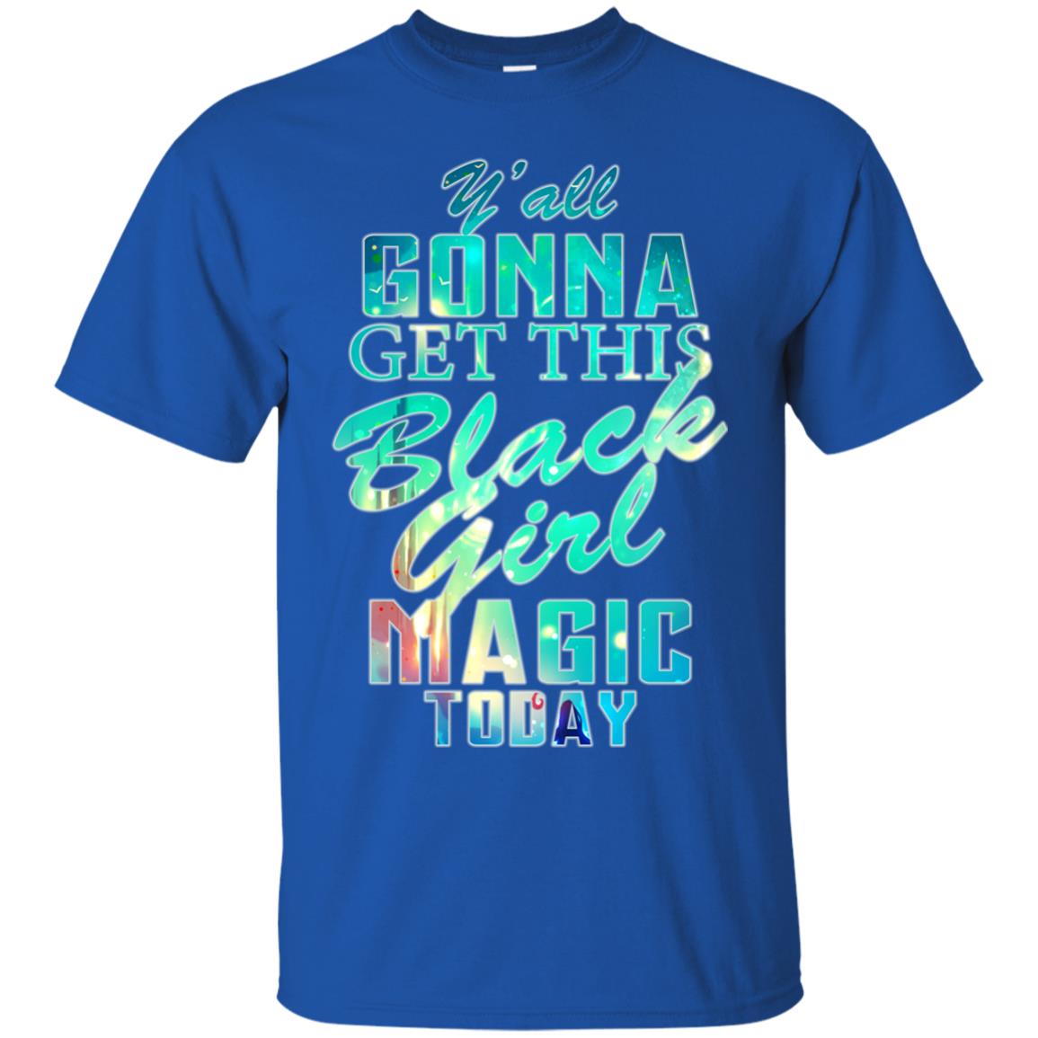 Y_all Gonna Get This Black Girl Magic Today Shirt Royal