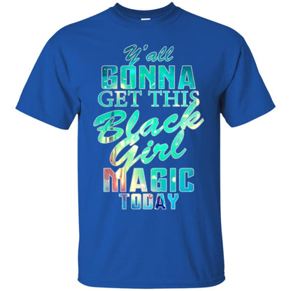 Y_all Gonna Get This Black Girl Magic Today Shirt Royal