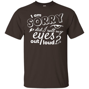 I'm Sorry Did I Roll My Eyes Out Loud Pardon Day ShirtG200 Gildan Ultra Cotton T-Shirt