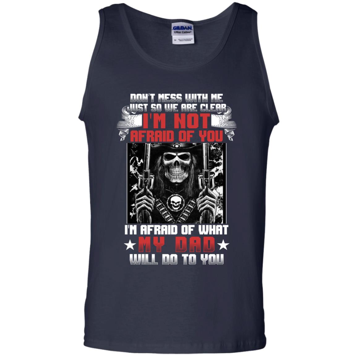 Don_t Mess With Me Just So We Are Clear I_m Not Afraid Of You I_m Afraid Of My Dad Will Do To You Navy