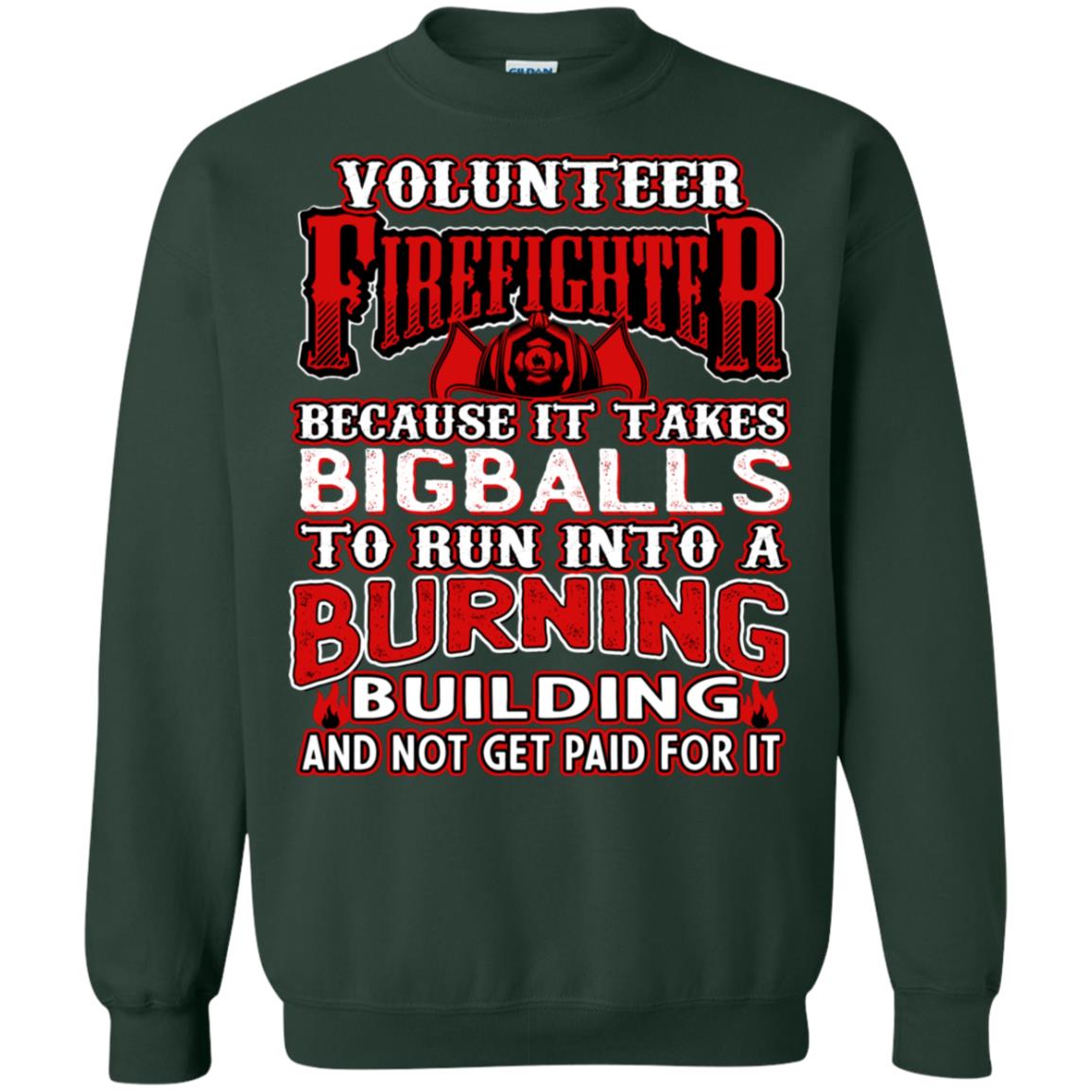 Voluteer Firefighter Because It Takes Bigballs To Run Into A Burning Building And Not Get Paid For It Forest Green