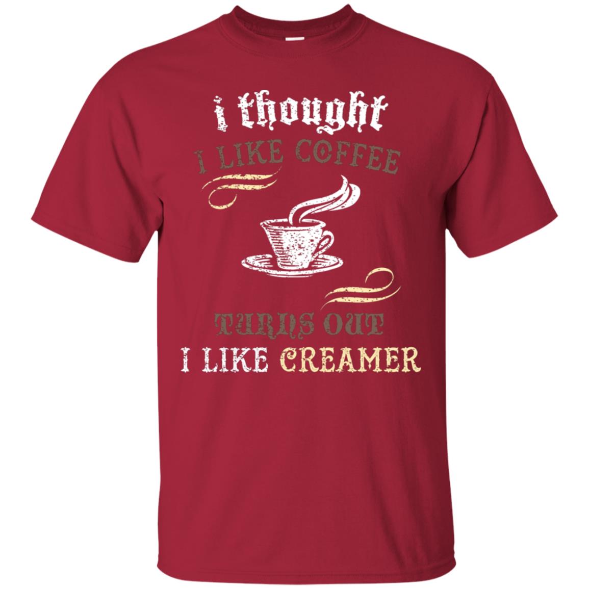 I Thoungt I Like Coffee Tunrs Out I Like Creamer Shirt Cardinal