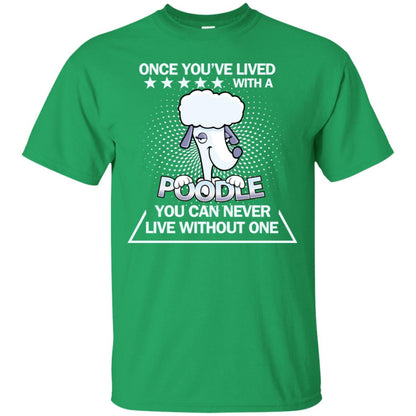 Once You've Lived With A Poodle You Can Never Live Without One Shirt Irish Green