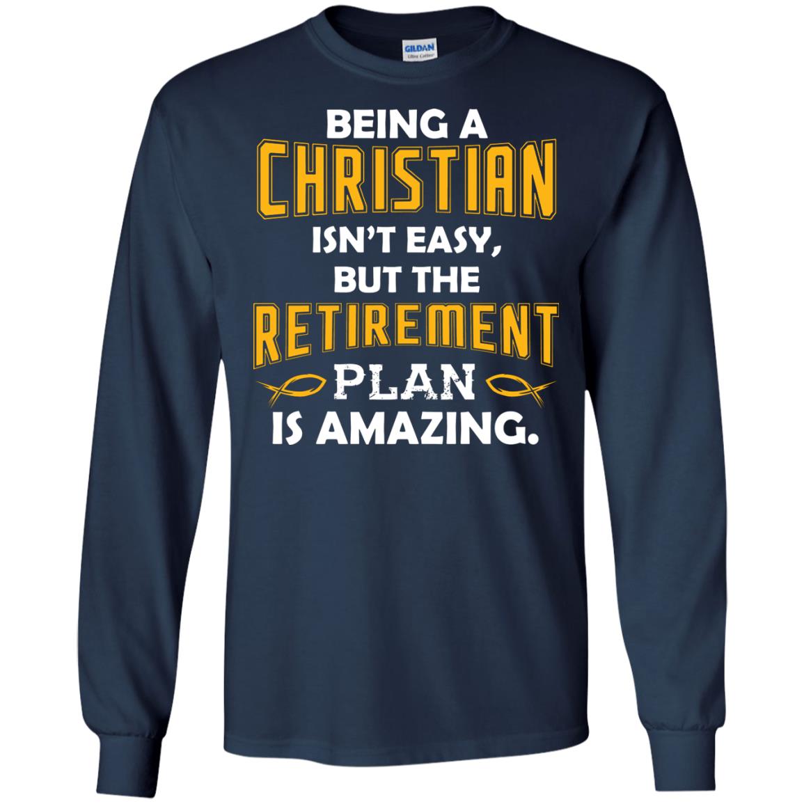 Being A Christian Isn’t Easy But The Retirement Plan Is Amazing Christian Shirt For Retired Men Navy