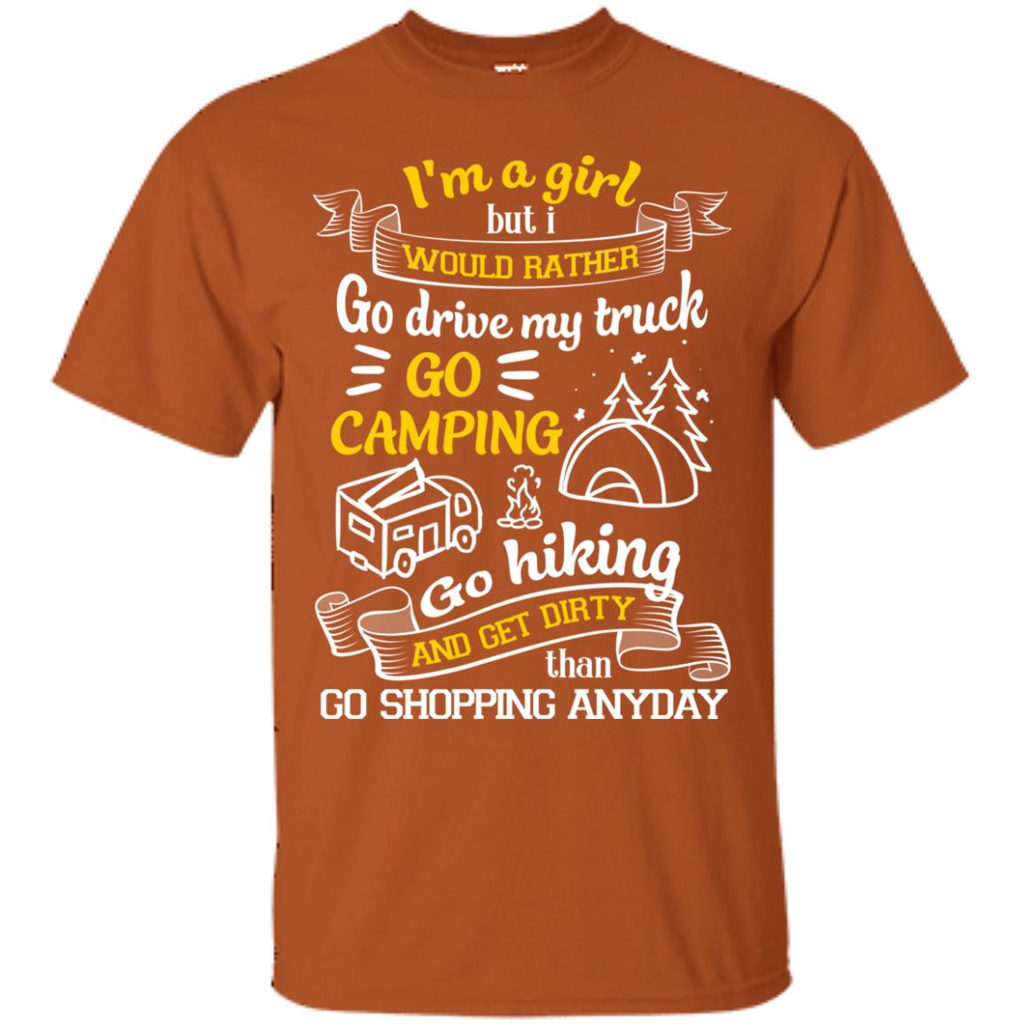 I_m A Girl But I Would Rather Go Drive My Truck Go Camping Go Hiking And Get Dirty Than Go Shopping Anyday Texas Orange