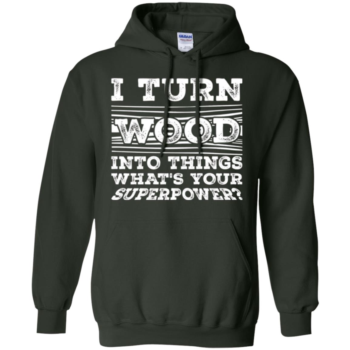 Woodworker T-shirt I Turn Wood Into Things What_s Your Superpower Forest Green