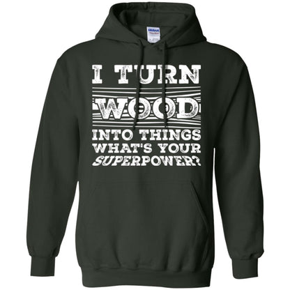 Woodworker T-shirt I Turn Wood Into Things What_s Your Superpower Forest Green
