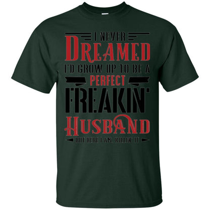 Husband T-shirt I Never Dreamed To Be A Perfect Freakin' Husband Forest Green