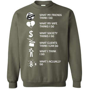 What My Friends Thinks I Do What My Wife Thinks I Do What Society Thinks I Do What Clients Thinks I Can Do What I Think I Do What I Actually DoG180 Gildan Crewneck Pullover Sweatshirt 8 oz.