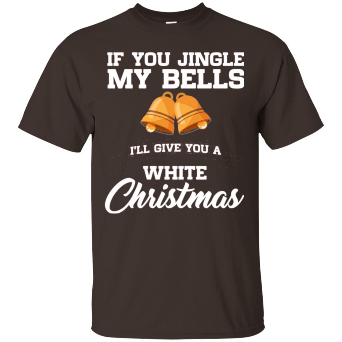 Christmas T-shirt If You Jingle My Bells I_ll Give You A White Christmas Dark Chocolate
