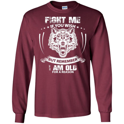 Fight Me If You Wish But Remember I Am Old For A Reason Shirt Maroon