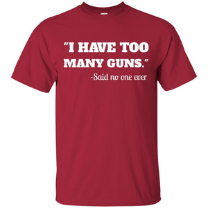 I Have To Many Guns Funny Gun Lover Range T-shirt