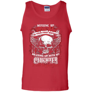 Messing Up With Me Is Your First Mistake. Messing Up With My Daughter, It Will Be Your Last Daddy T-shirtG220 Gildan 100% Cotton Tank Top