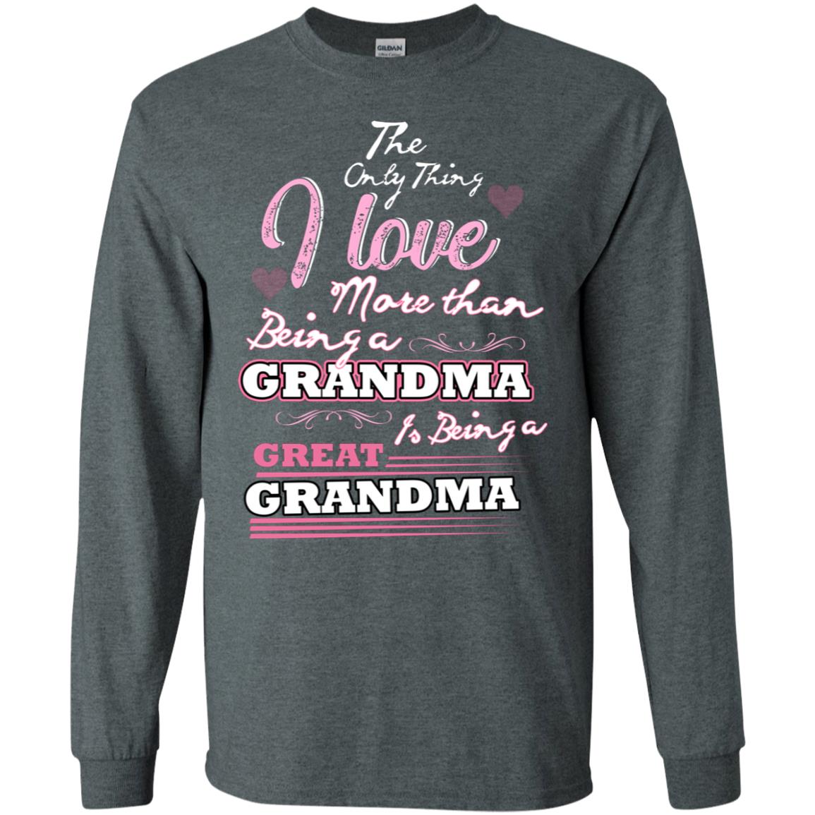 I Only Thing I Love More Than Being A Grandma Is Being A Great Grandma Dark Heather