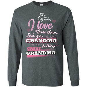 I Only Thing I Love More Than Being A Grandma Is Being A Great GrandmaG240 Gildan LS Ultra Cotton T-Shirt