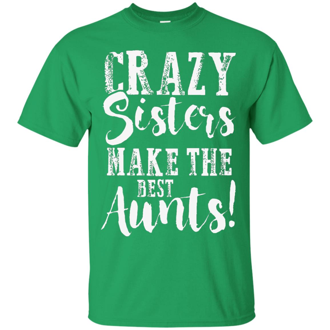 Aunt T-shirt Crazy Sisters Make The Best Aunts Irish Green