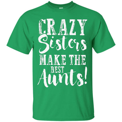 Aunt T-shirt Crazy Sisters Make The Best Aunts Irish Green
