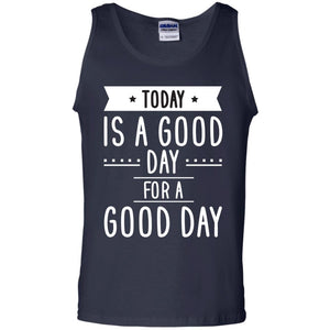Today Is A Good Day For A Good Day ShirtG220 Gildan 100% Cotton Tank Top