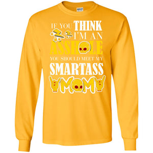 If You Think I_m An Asshole You Should Meet My Smartass Mom Shirt For Daugher Or SonG240 Gildan LS Ultra Cotton T-Shirt