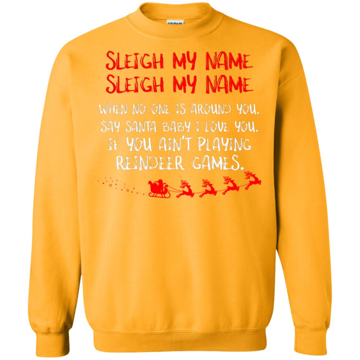 Sleigh My Nam When No One Around You Saying Baby I Love You If You Ain't Playing Reindeer Games Shirt Gold