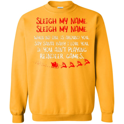 Sleigh My Nam When No One Around You Saying Baby I Love You If You Ain't Playing Reindeer Games Shirt Gold