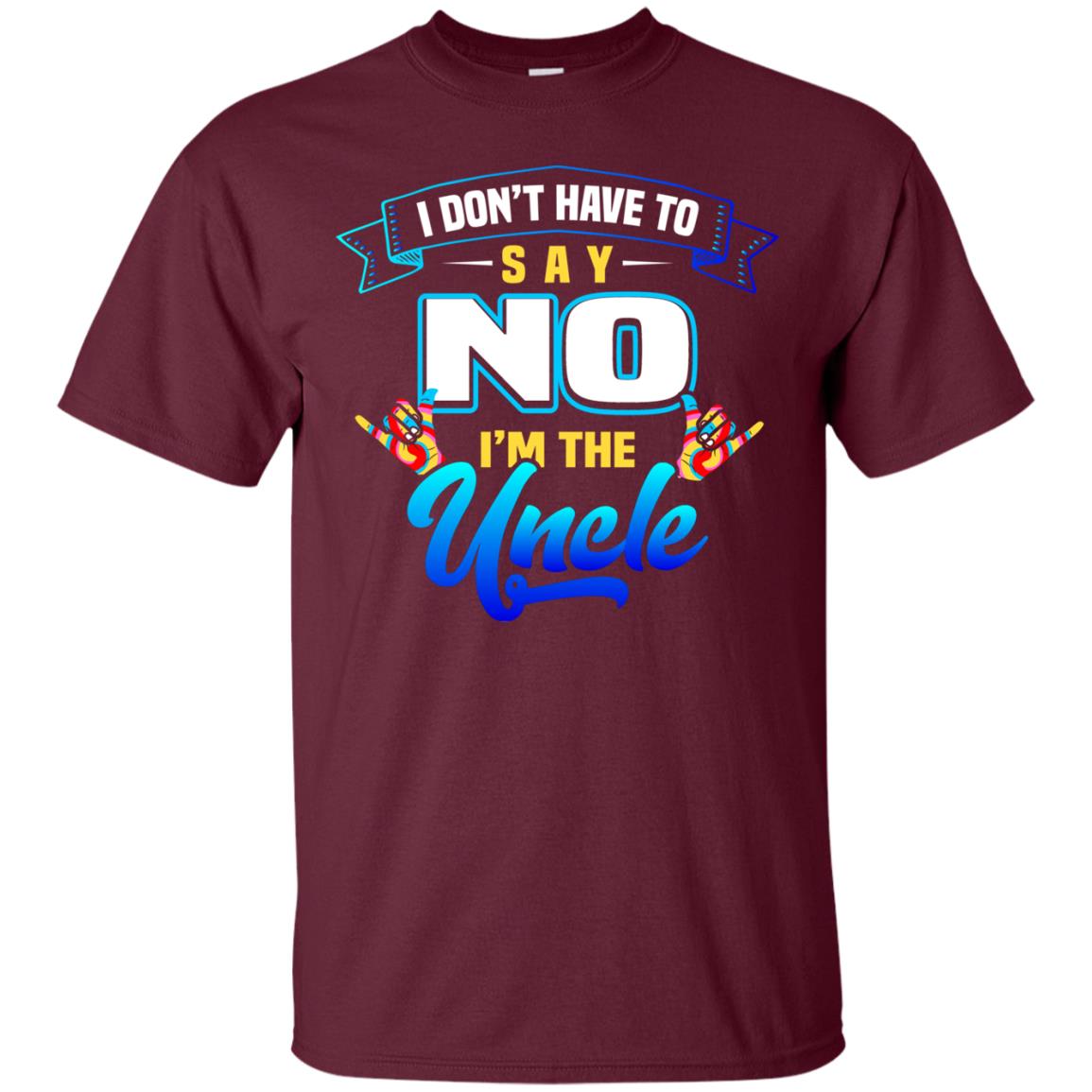 I Don't Have To Say No I'm The Uncle Shirt Maroon