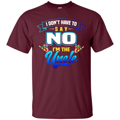 I Don't Have To Say No I'm The Uncle Shirt Maroon