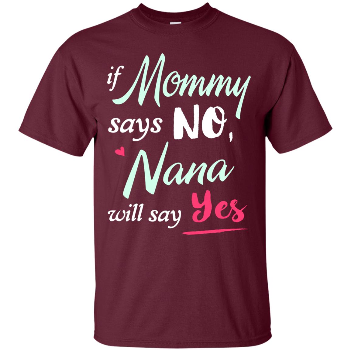 If Mommy Says No Nana Will Say Yes Nana Shirt Maroon