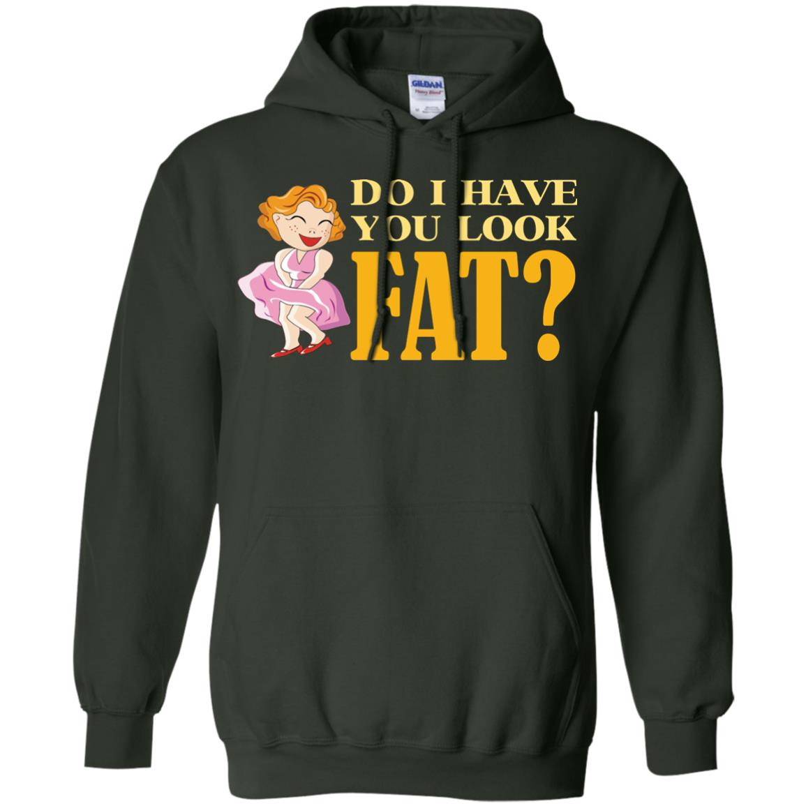 Do I Have You Look Fat Shirt Forest Green