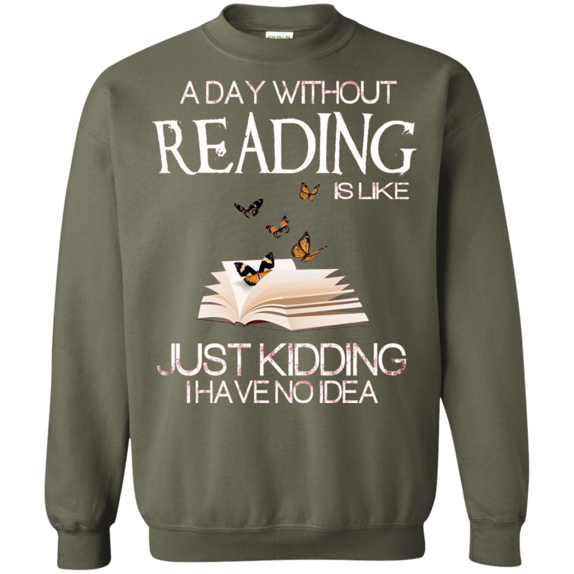 A Day Without Reading Is Like Just Kidding Bookworm T-shirt Military Green