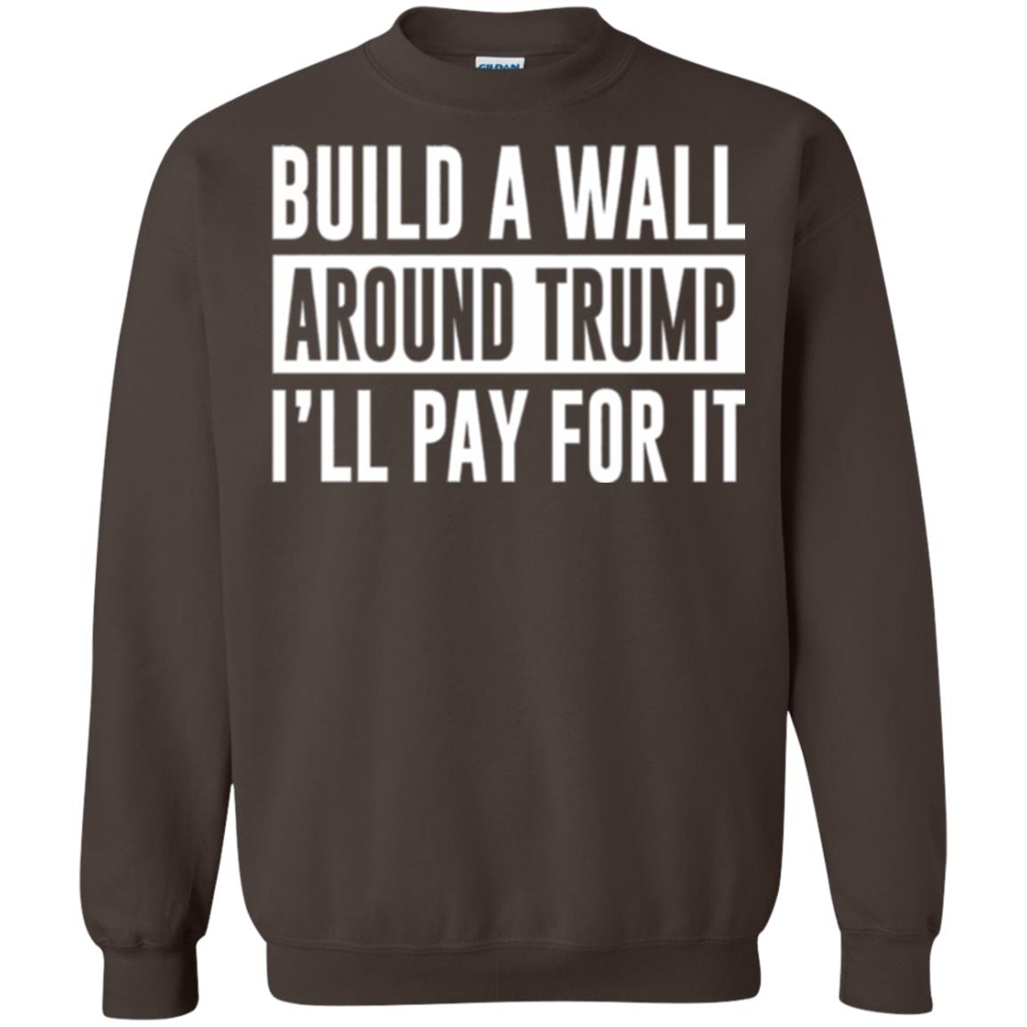Anti Trump T-shirt Build A Wall Around Trump I_ll Pay For It Dark Chocolate