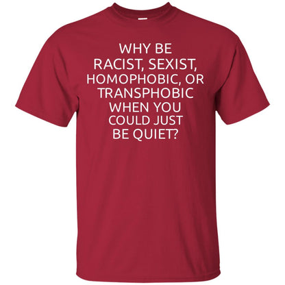 Why Be Racist Sexist Homophobic Or Transphobic T-shirt Cardinal