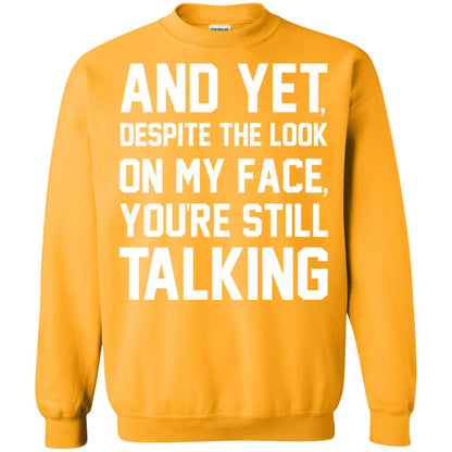 And Yet Despite The Look On My Face You're Still Talking T-shirt Gold