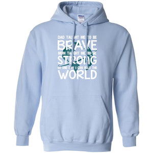 Dad Taught Me To Be Brave Mom Taught Me To Be Strong Parents Pride ShirtG185 Gildan Pullover Hoodie 8 oz.
