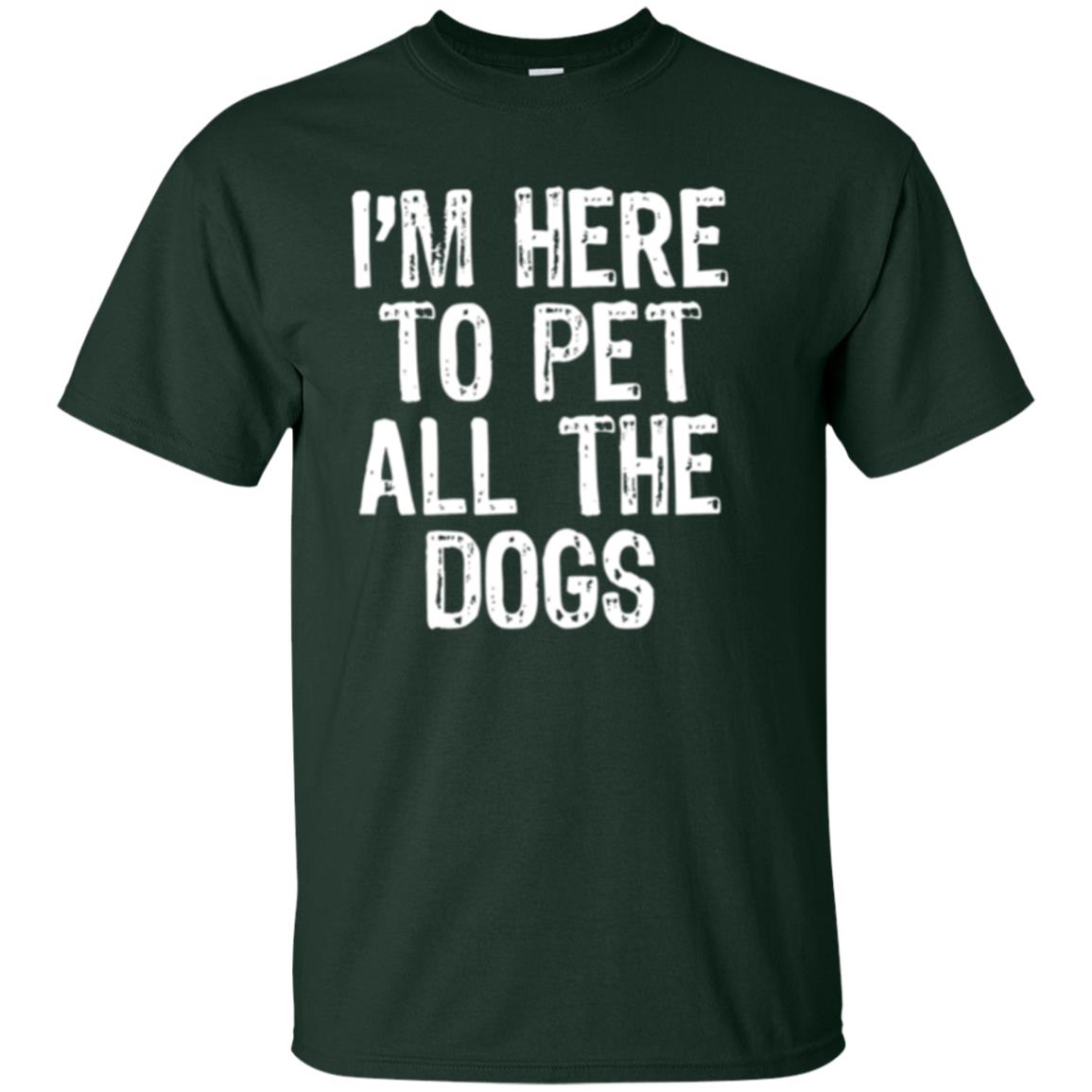 I_m Here To Pet All The Dogs Dog Lover T-shirt Forest