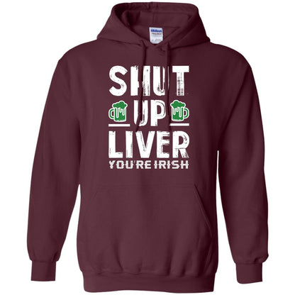 Shut Up Liver You’re Irish Saint Patrick_s Day T-shirt Maroon