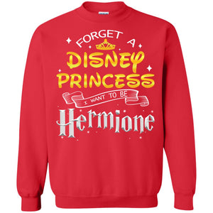 Forget A Disney Princess I Want To Be Hermione Harry Potter Fan ShirtG180 Gildan Crewneck Pullover Sweatshirt 8 oz.
