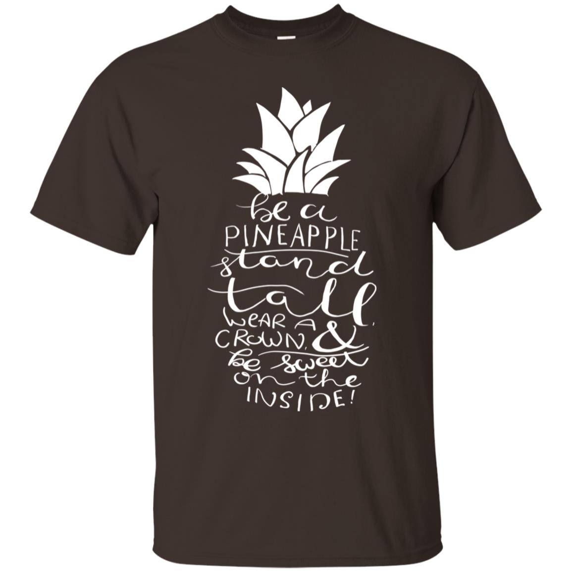 Be A Pineapple Stand Tall Wear A Crown And Be Sweet On The Inside Best Quote Shirt Dark Chocolate